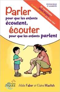 « Parler pour que les enfants écoutent, écouter pour que les enfants parlent » et « Parler pour que les enfants apprennent à la maison et à l’école » d’Adèle Faber et Elaine Mazlish