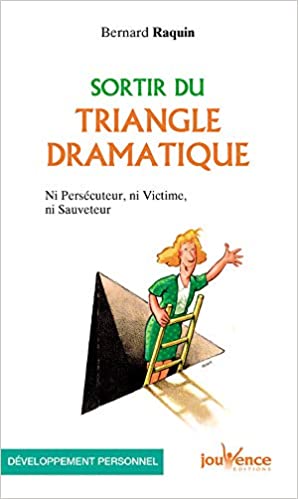 « Sortir du triangle dramatique, Ni Persécuteur, ni Victime, ni Sauveteur » de Bernard RAQUIN